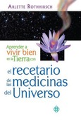 Portada de: Aprende a vivir bien en la Tierra con el recetario de las medicinas del Universo